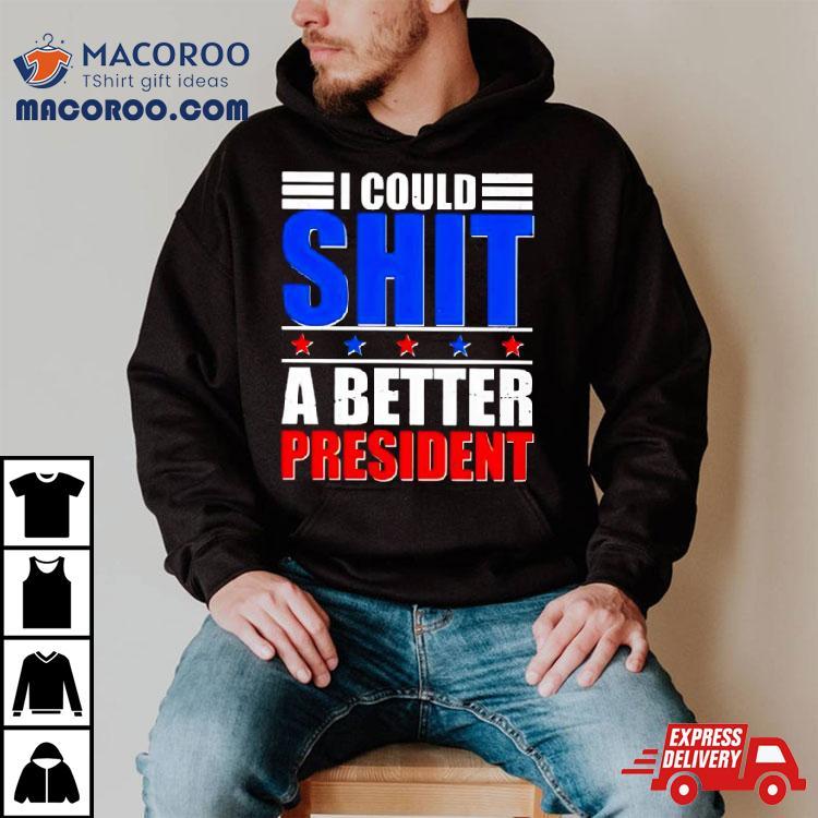 I Could Shit A Better President 2024 Shirt I Could Shit A Better President 2024 Shirt