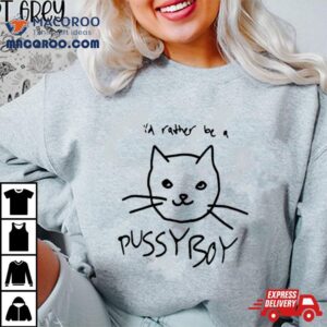 I D Rather Be A Pussyboy Ca Tshirt