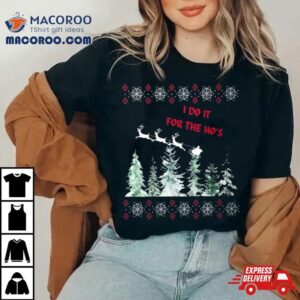 I Do It For The Ho S Ugly Sweater Christmas T Tshirt