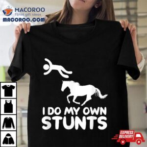 I Do My Own Stunts Horse Rider Equestrian Horseback Riding Shirt