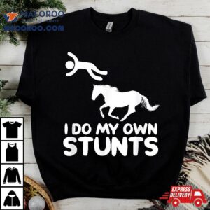 I Do My Own Stunts Horse Rider Equestrian Horseback Riding Tshirt