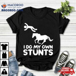 I Do My Own Stunts Horse Rider Equestrian Horseback Riding Tshirt