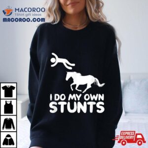 I Do My Own Stunts Horse Rider Equestrian Horseback Riding Tshirt