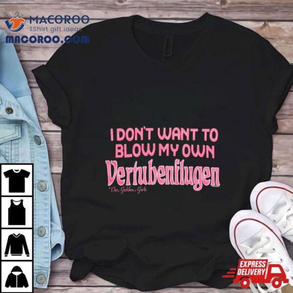 I Don’t Want To Blow My Own Vertubenflugen Shirt