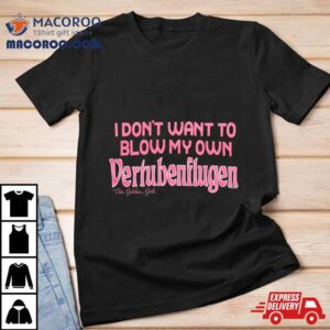 I Don Rsquo T Want To Blow My Own Vertubenflugen Tshirt