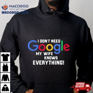 I Don T Need Google My Wife Knows Everything Husband Groom T Tshirt