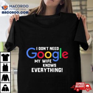 I Don T Need Google My Wife Knows Everything Husband Groom T Tshirt