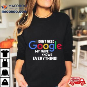 I Don T Need Google My Wife Knows Everything Husband Groom T Tshirt