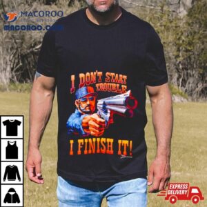 I Don T Start Trouble I Finsh I Tshirt