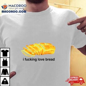 I Fucking Love Bread Tshirt