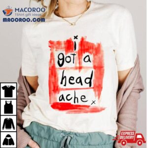 I Got A Head Ache Tshirt