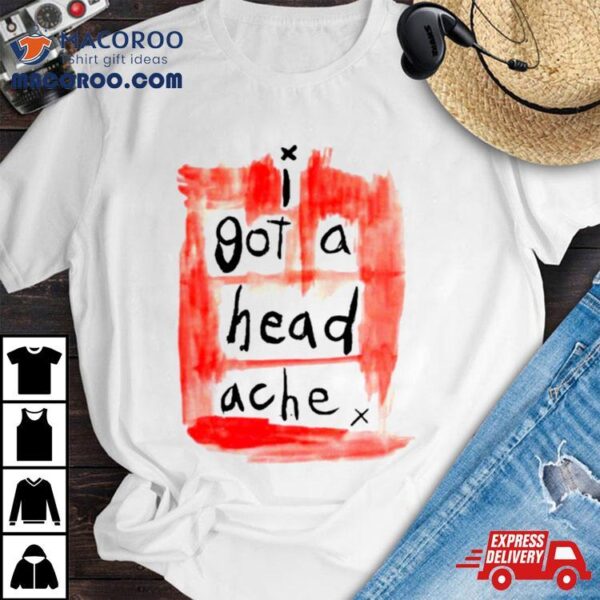 I Got A Head Ache Shirt