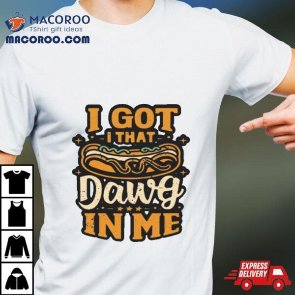 I Got That Dog In Me Hotdog Lover Costco Shirt