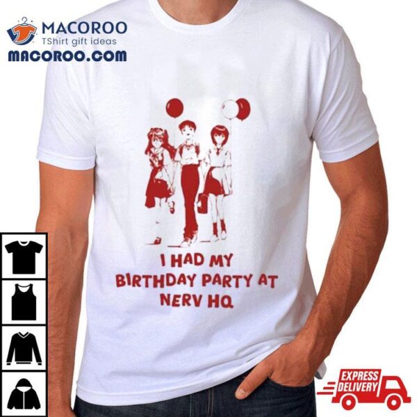 I Had My Birthday Party At Nerv Hq Shirt