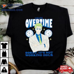 I Hate Overtime Sorry It Rsquo S Not Working Hour Tshirt