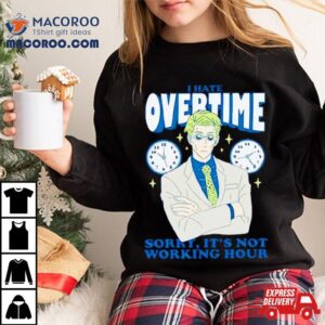 I Hate Overtime Sorry It Rsquo S Not Working Hour Tshirt