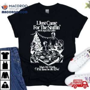 I Just Came For The Stuffin Mark My Words Christmas Tshirt