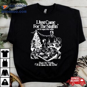 I Just Came For The Stuffin Mark My Words Christmas Tshirt