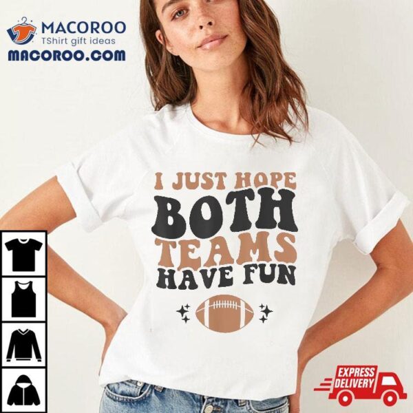 I Just Hope Both Teams Have Fun Funny American Football Shirt