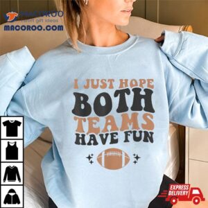 I Just Hope Both Teams Have Fun Funny American Football Tshirt