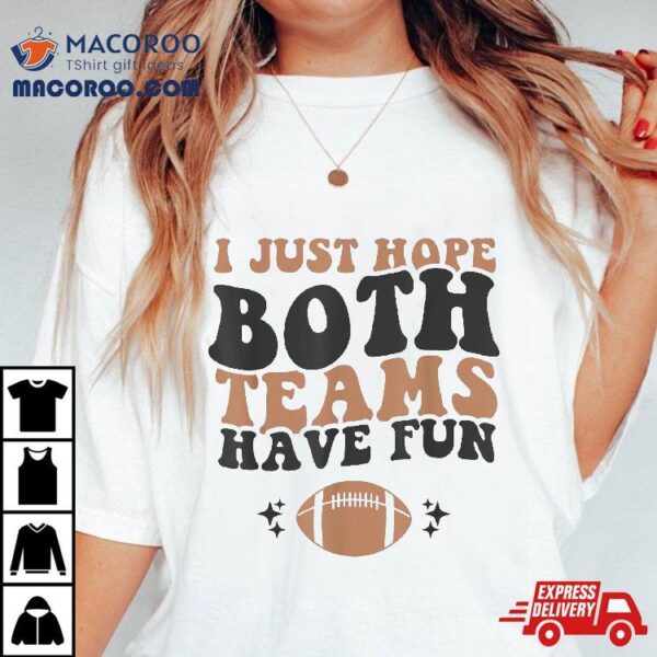 I Just Hope Both Teams Have Fun Funny American Football Shirt