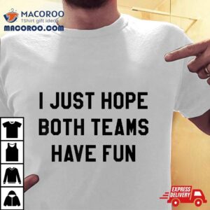 I Just Hope Both Teams Have Fun S For Kids Tshirt