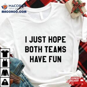 I Just Hope Both Teams Have Fun S For Kids Tshirt