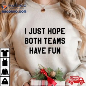 I Just Hope Both Teams Have Fun S For Kids Tshirt