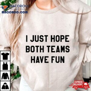 I Just Hope Both Teams Have Fun S For Kids Tshirt