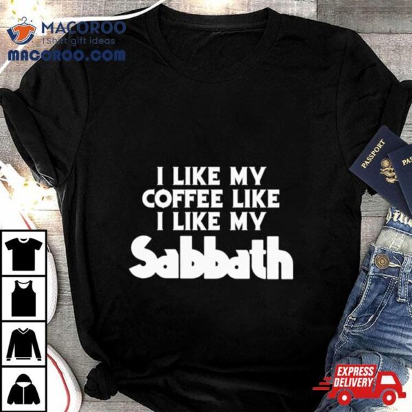 I Like My Coffee Like I Like My Sabbath Shirt