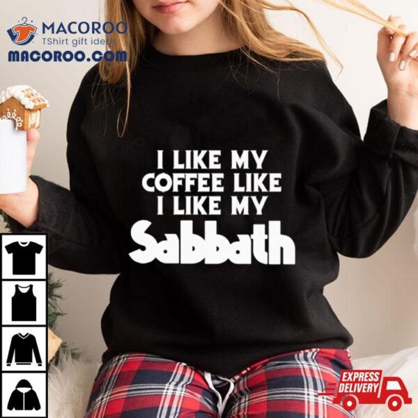 I Like My Coffee Like I Like My Sabbath Shirt
