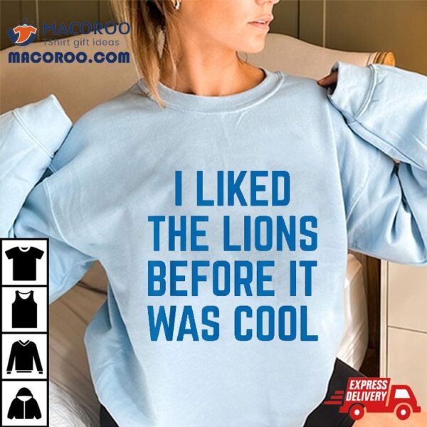 I Liked The Lions Before It Was Cool Funny Football Quotes Shirt