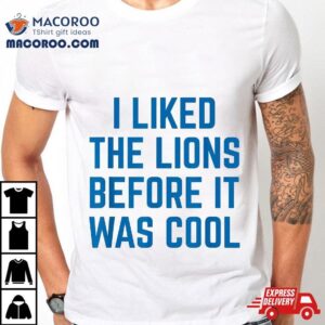 I Liked The Lions Before It Was Cool Funny Football Quotes Tshirt