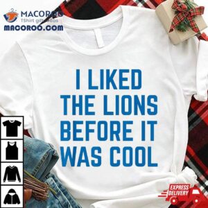 I Liked The Lions Before It Was Cool Funny Football Quotes Tshirt