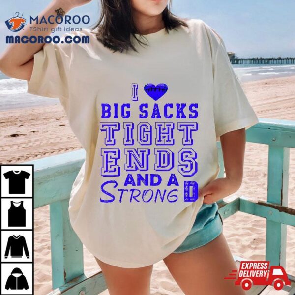 I Love Big Sacks Tight Ends And A Strong D Funny Football Shirt