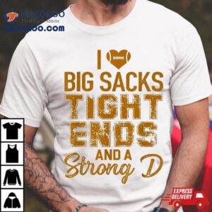 I Love Big Sacks Tight Ends And A Strong D Funny Football Tshirt