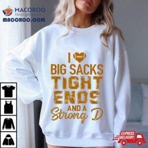 I Love Big Sacks Tight Ends And A Strong D Funny Football Tshirt