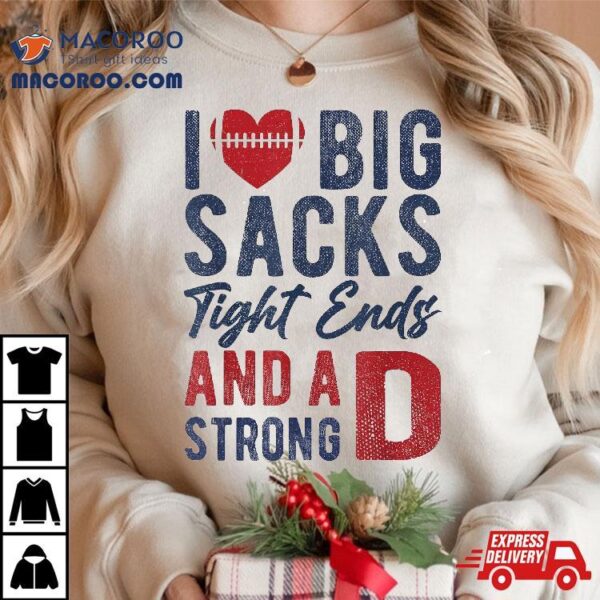 I Love Big Sacks Tight Ends And A Strong D Funny Football Shirt