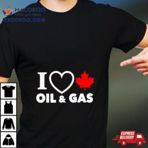 I Love Canada Oil And Gas Tshirt