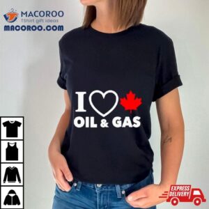 I Love Canada Oil And Gas Tshirt