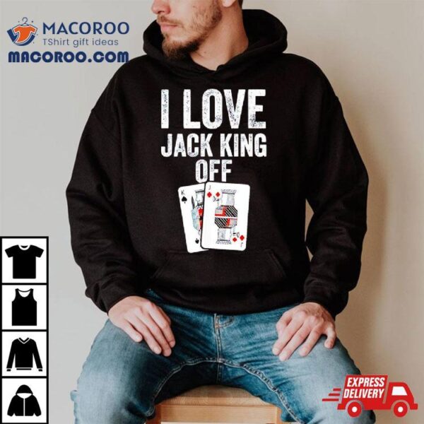 I Love Jack King Off Pokerflow Shirt