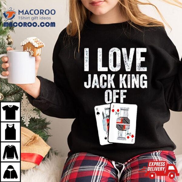 I Love Jack King Off Pokerflow Shirt