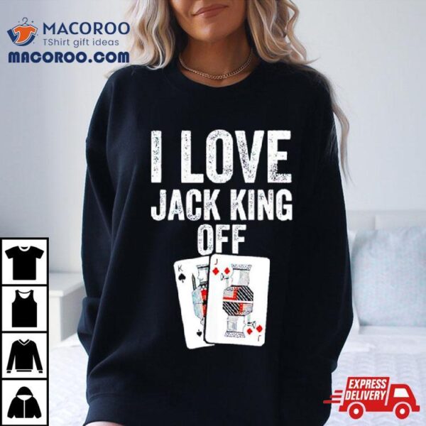 I Love Jack King Off Pokerflow Shirt