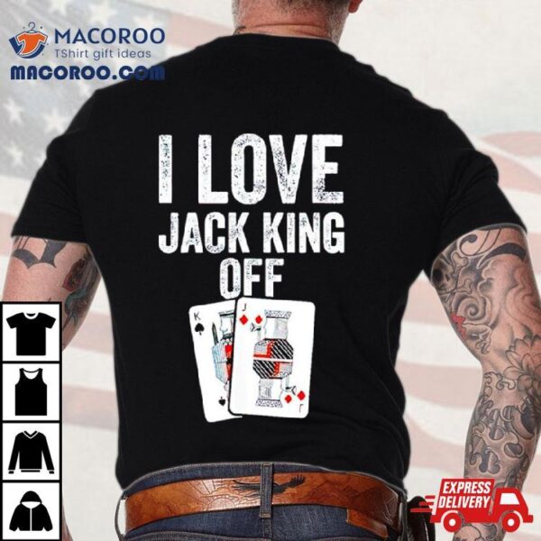 I Love Jack King Off Pokerflow Shirt