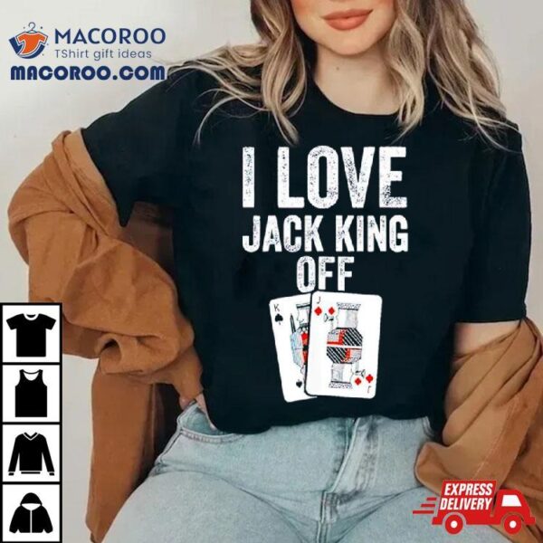 I Love Jack King Off Pokerflow Shirt