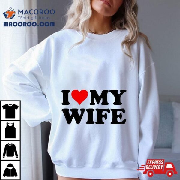 I Love My Wife Shirt