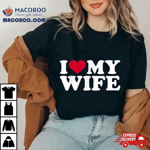 I Love My Wife Shirt