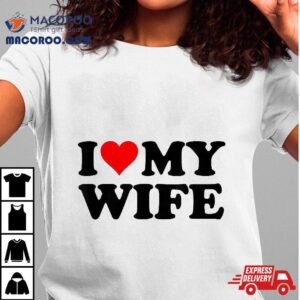 I Love My Wife Tshirt