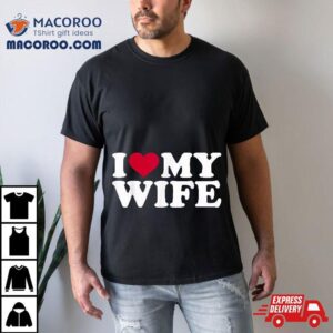 I Love My Wife Tshirt