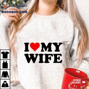 I Love My Wife Tshirt